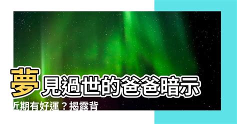 夢見過世的爸爸|夢見去世的父親 預示著最近會遇到大喜事 